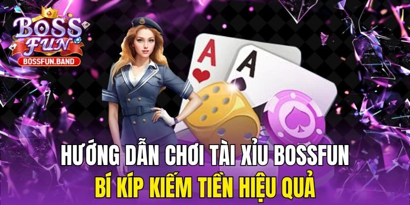 Hướng Dẫn Chơi Tài Xỉu BOSSFUN – Bí Kíp Kiếm Tiền Hiệu Quả