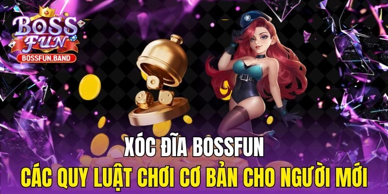 Xóc Đĩa BOSSFUN – Các Quy Luật Chơi Cơ Bản Cho Người Mới